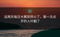 这两天每日大赛突然火了，第一次点开的人吵翻了