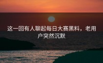 这一回有人聊起<strong>每日大赛黑料</strong>，老用户突然沉默