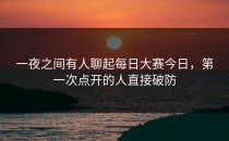 一夜之间有人聊起<strong>每日大赛今日</strong>，第一次点开的人直接破防
