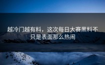 越冷门越有料，这次<strong>每日大赛黑料</strong>不只是表面那么热闹