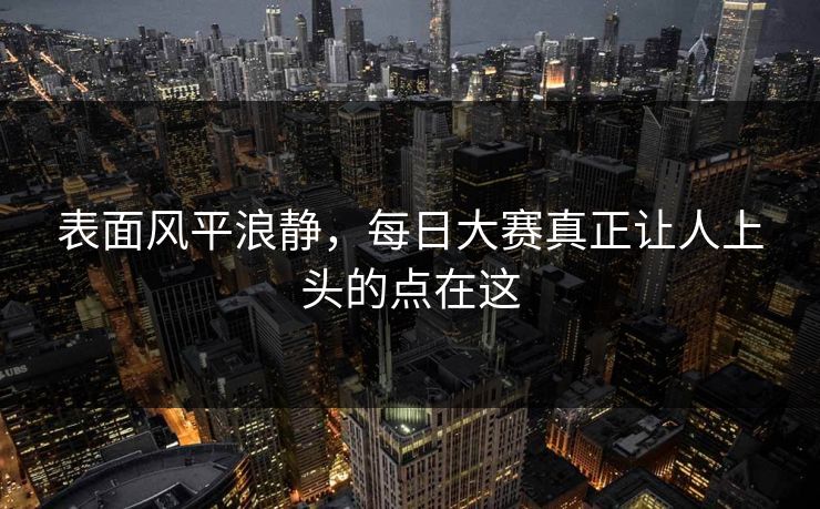 表面风平浪静，每日大赛真正让人上头的点在这  第1张