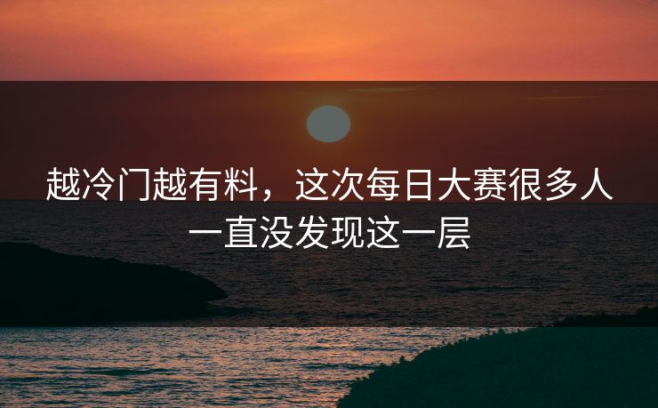 越冷门越有料，这次每日大赛很多人一直没发现这一层  第1张