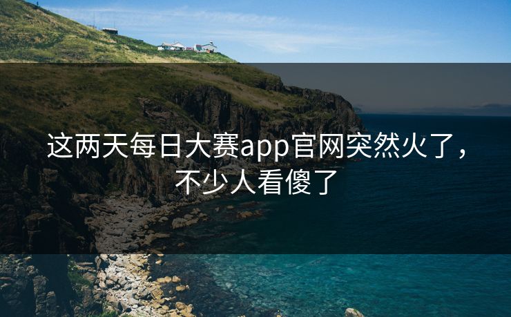 这两天每日大赛app官网突然火了，不少人看傻了  第1张