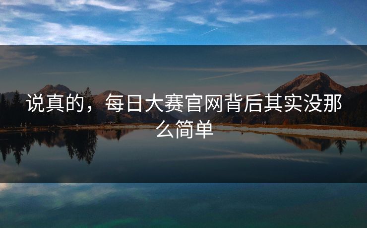 说真的，每日大赛官网背后其实没那么简单